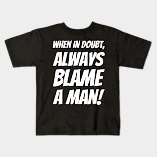 When In Doubt, Always Blame A Man! Kids T-Shirt
